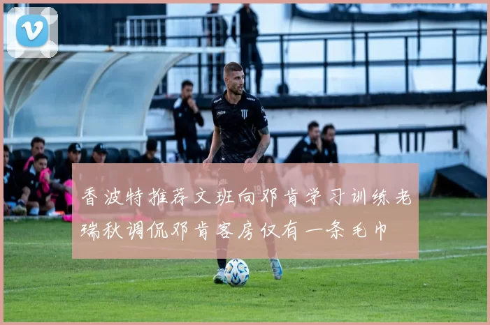 香波特推荐文班向邓肯学习训练老瑞秋调侃邓肯客房仅有一条毛巾